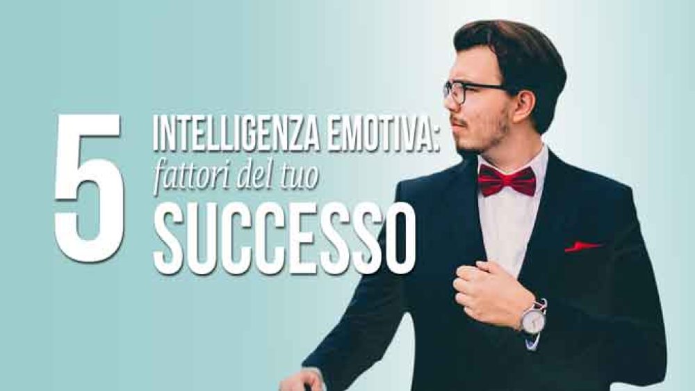 Intelligenza emotiva: 5 fattori del tuo successo