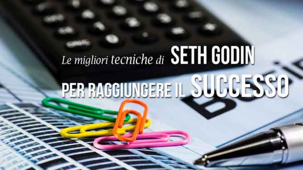 Le migliori tecniche di Seth Godin per raggiungere il successo