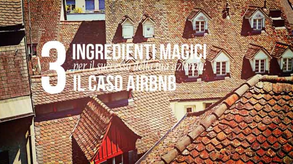 3 Ingredienti magici per il successo della tua azienda: il caso Airbnb