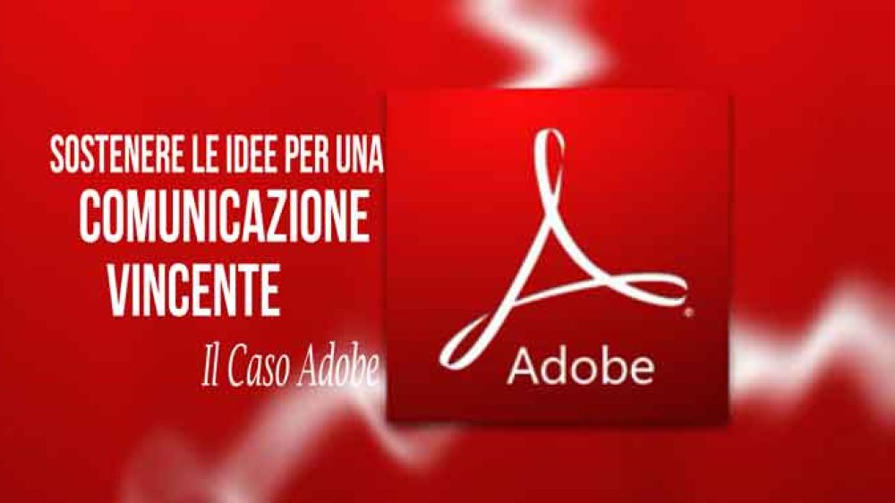 Sostenere le idee per una comunicazione vincente, il caso Adobe