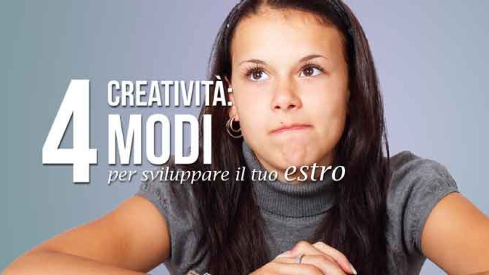 Creatività: 4 modi per sviluppare il tuo estro