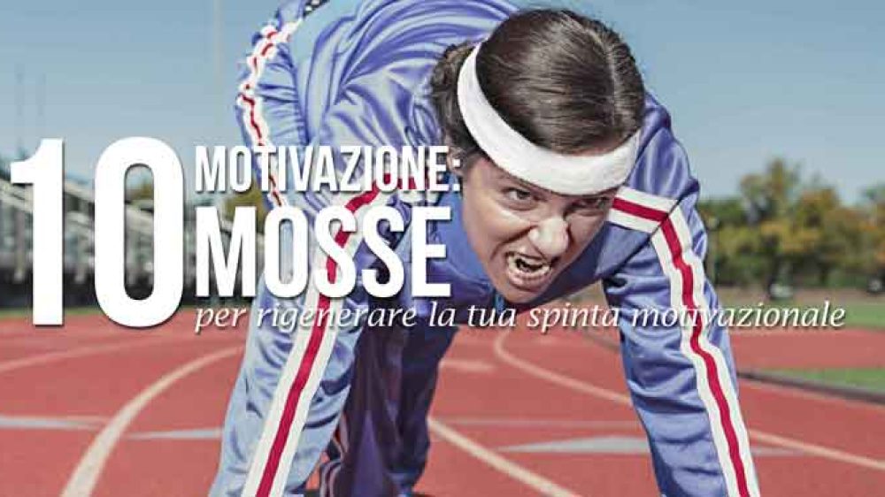 Motivazione: 10 Mosse per rigenerare la tua Spinta motivazionale