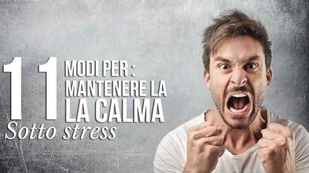 11 Modi per mantenere la Calma sotto Stress