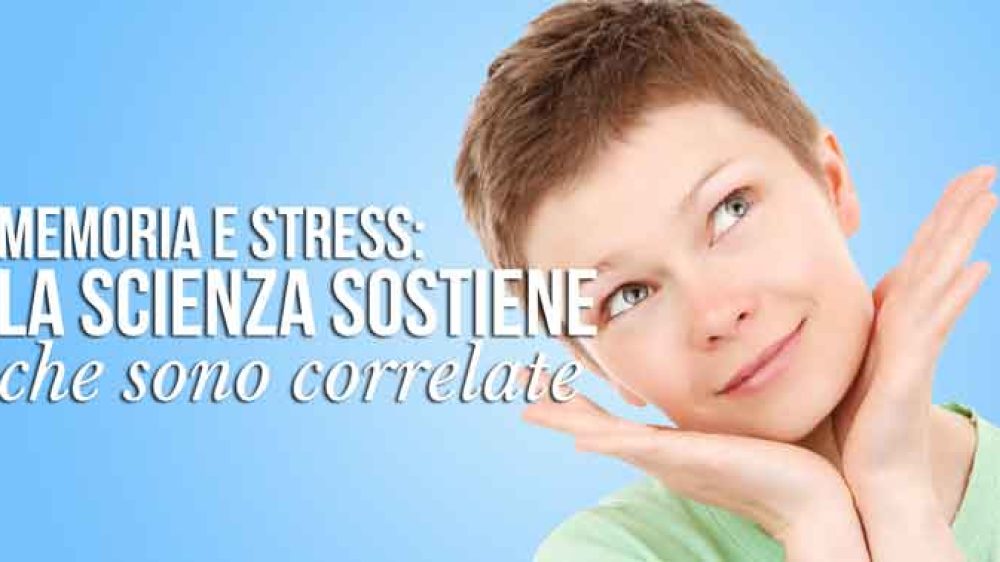 Memoria e Stress: la scienza sostiene che sono correlate