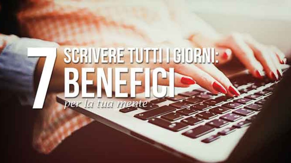 Scrivere tutti i giorni: 7 Benefici per la tua Mente