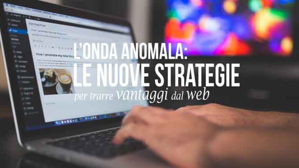 L&#8217;onda anomala: le nuove strategie aziendali per trarre vantaggi dal web